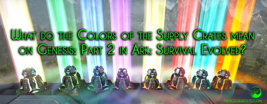 What Do The Colors Mean On The Supply Crates In Genesis Part 2 On Ark Survival Evolved The Rogue Wolfe